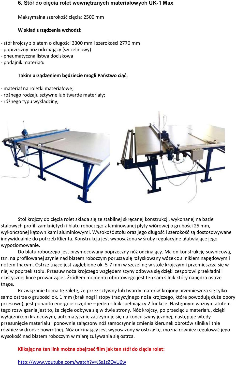 sztywne lub twarde materiały; - różnego typu wykładziny; Stół krojczy do cięcia rolet składa się ze stabilnej skręcanej konstrukcji, wykonanej na bazie stalowych profili zamkniętych i blatu roboczego
