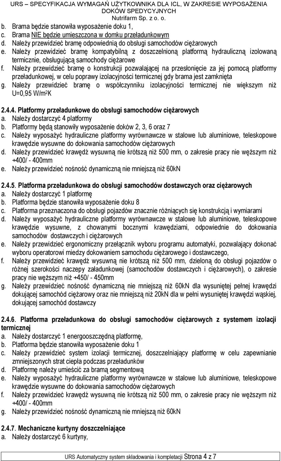 Należy przewidzieć bramę o konstrukcji pozwalającej na przesłonięcie za jej pomocą platformy przeładunkowej, w celu poprawy izolacyjności termicznej gdy brama jest zamknięta g.