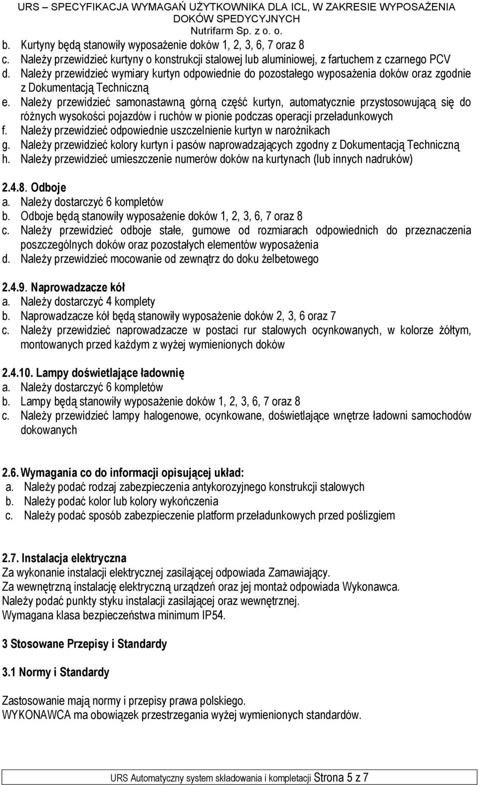 Należy przewidzieć samonastawną górną część kurtyn, automatycznie przystosowującą się do różnych wysokości pojazdów i ruchów w pionie podczas operacji przeładunkowych f.