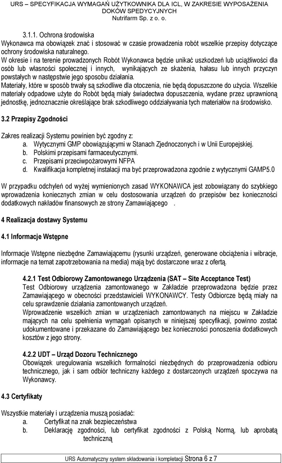 powstałych w następstwie jego sposobu działania. Materiały, które w sposób trwały są szkodliwe dla otoczenia, nie będą dopuszczone do użycia.