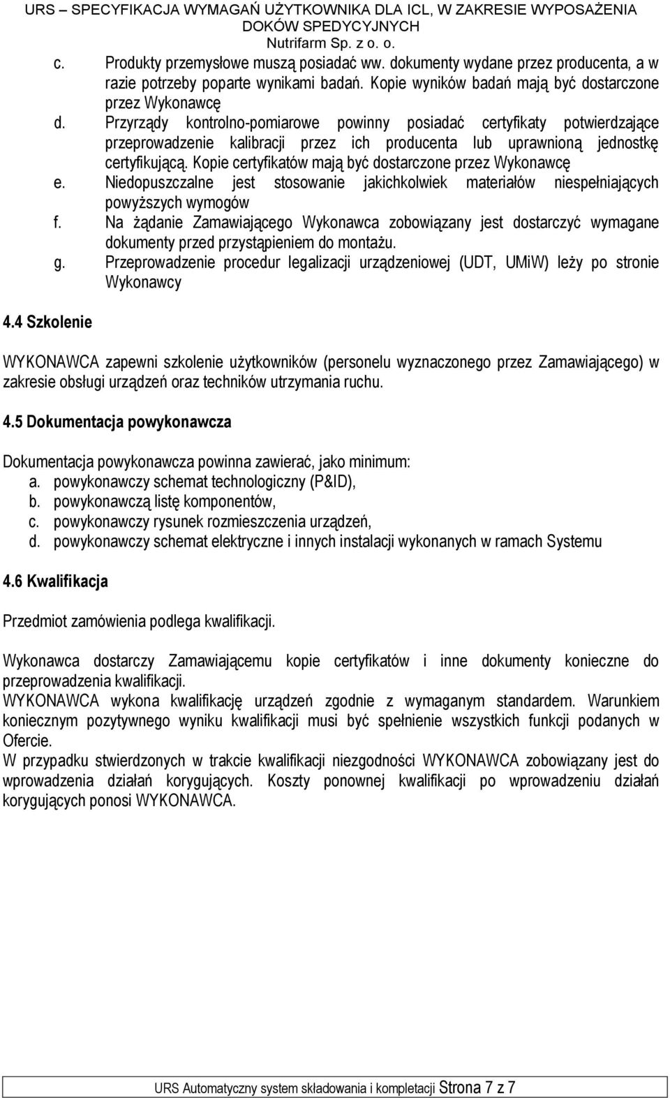 Kopie certyfikatów mają być dostarczone przez Wykonawcę e. Niedopuszczalne jest stosowanie jakichkolwiek materiałów niespełniających powyższych wymogów f.