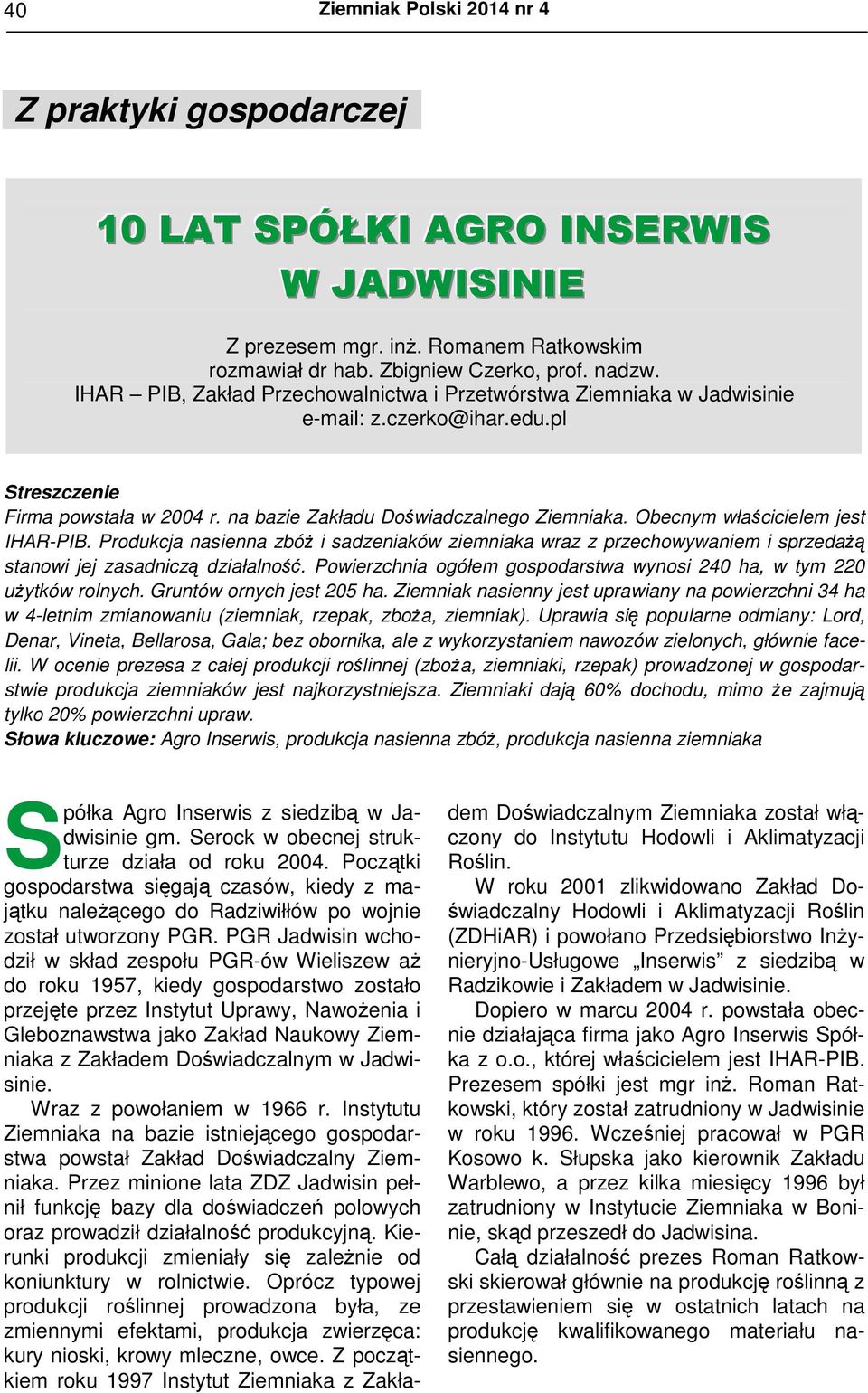 Obecnym właścicielem jest IHAR-PIB. Produkcja nasienna zbóż i sadzeniaków ziemniaka wraz z przechowywaniem i sprzedażą stanowi jej zasadniczą działalność.