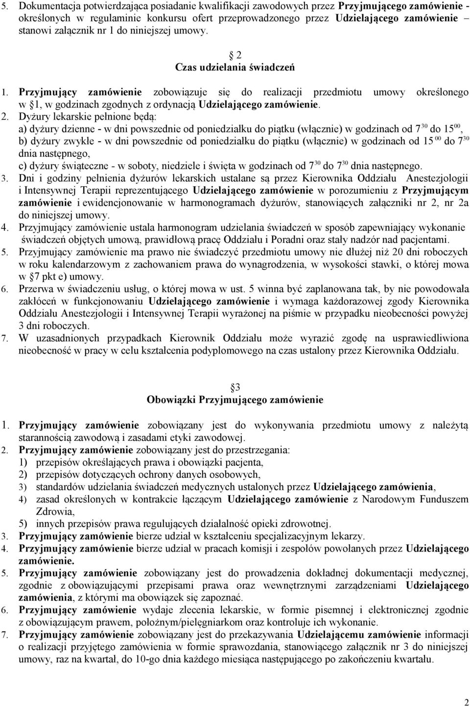 Przyjmujący zamówienie zobowiązuje się do realizacji przedmiotu umowy określonego w 1, w godzinach zgodnych z ordynacją Udzielającego zamówienie. 2.