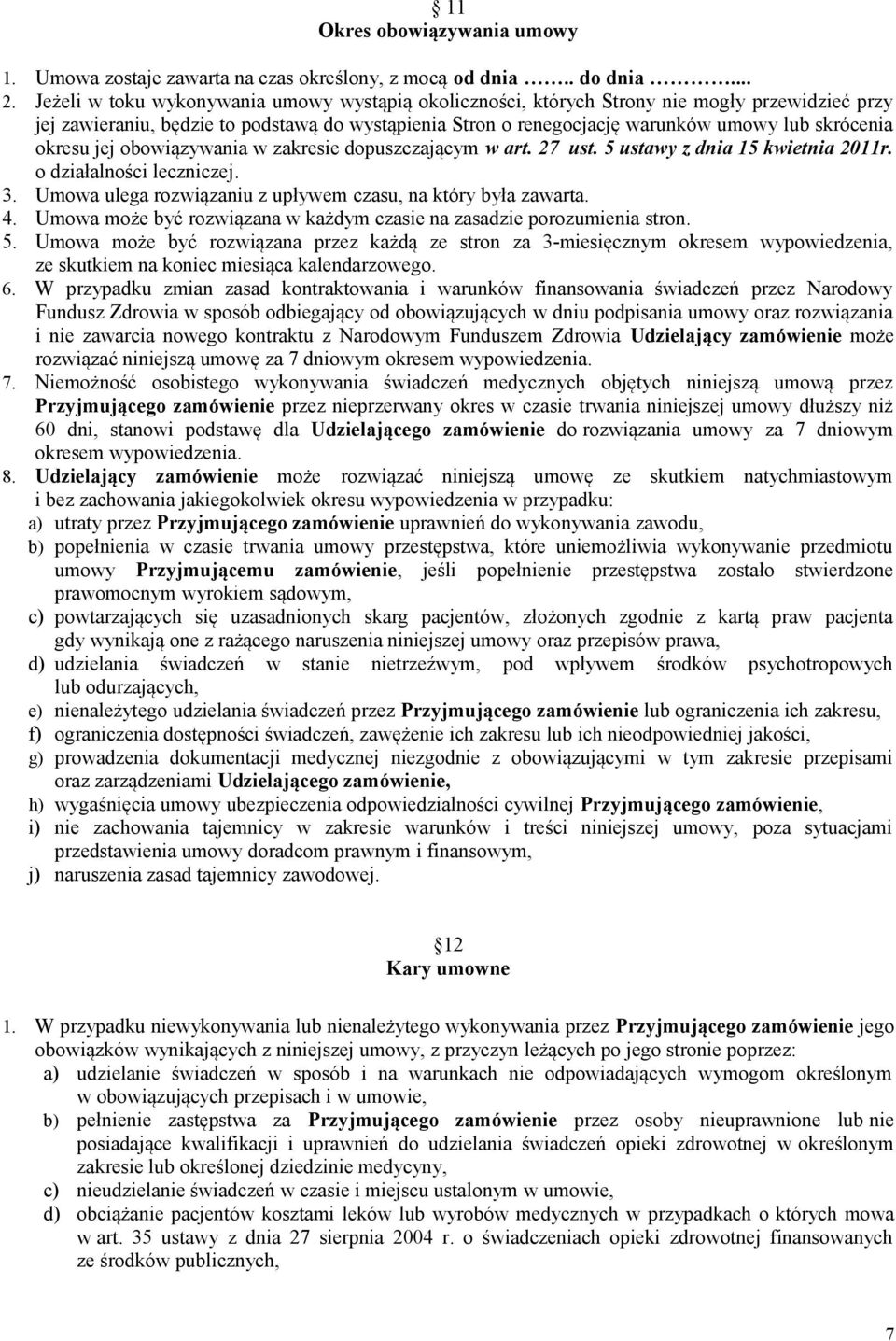 okresu jej obowiązywania w zakresie dopuszczającym w art. 27 ust. 5 ustawy z dnia 15 kwietnia 2011r. o działalności leczniczej. 3. Umowa ulega rozwiązaniu z upływem czasu, na który była zawarta. 4.