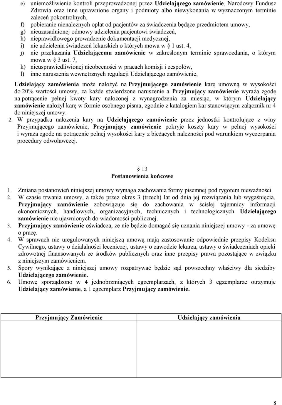 dokumentacji medycznej, i) nie udzielenia świadczeń lekarskich o których mowa w 1 ust. 4, j) nie przekazania Udzielającemu zamówienie w zakreślonym terminie sprawozdania, o którym mowa w 3 ust.