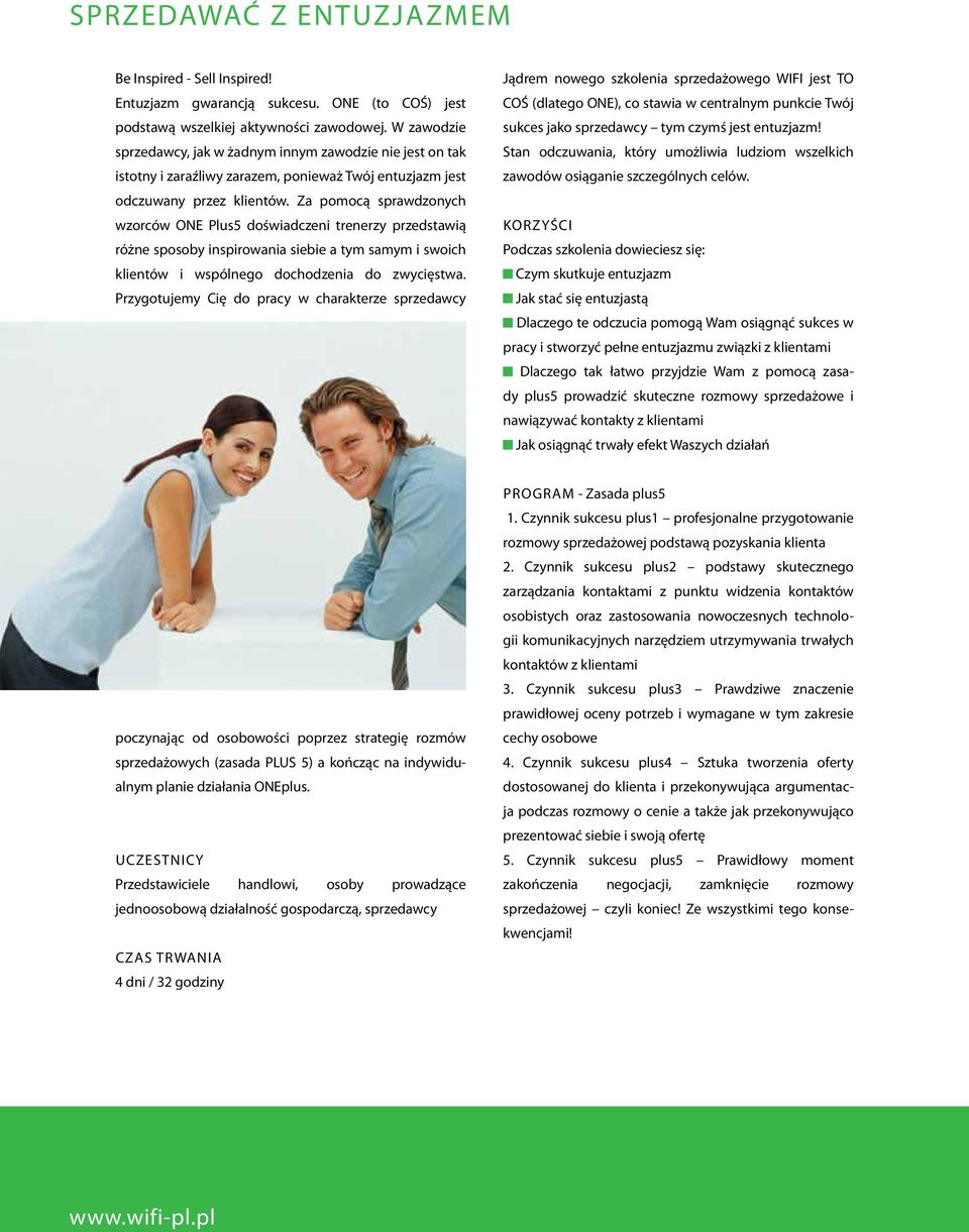 Za pomocą sprawdzonych wzorców ONE Plus5 doświadczeni trenerzy przedstawią różne sposoby inspirowania siebie a tym samym i swoich klientów i wspólnego dochodzenia do zwycięstwa.