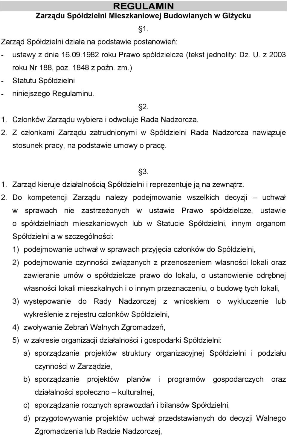 3. 1. Zarząd kieruje działalnością Spółdzielni i reprezentuje ją na zewnątrz. 2.