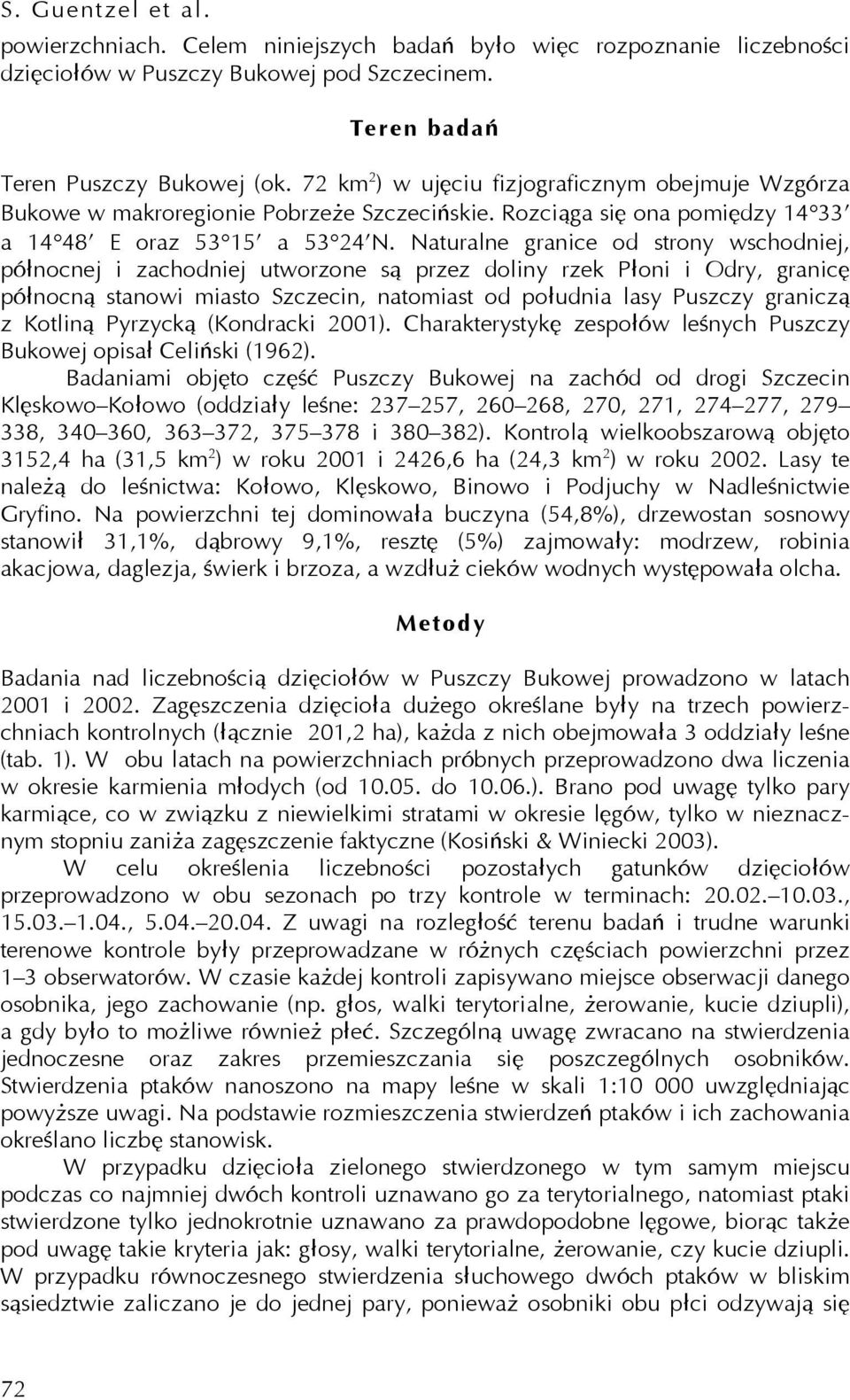 Naturalne granice od strony wschodniej, północnej i zachodniej utworzone są przez doliny rzek Płoni i Odry, granicę północną stanowi miasto Szczecin, natomiast od południa lasy Puszczy graniczą z