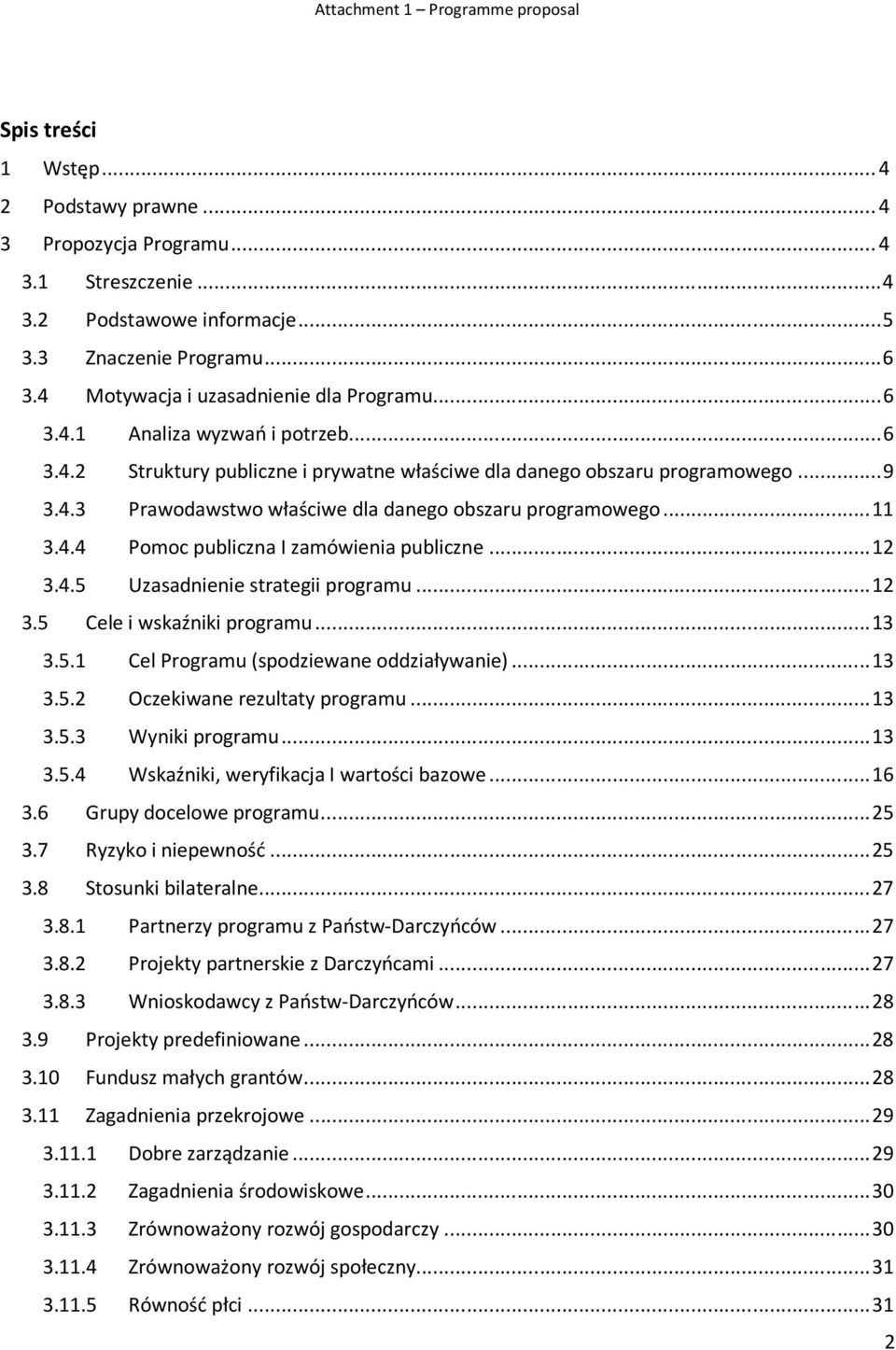 .. 11 3.4.4 Pomoc publiczna I zamówienia publiczne... 12 3.4.5 Uzasadnienie strategii programu... 12 3.5 Cele i wskaźniki programu... 13 3.5.1 Cel Programu (spodziewane oddziaływanie)... 13 3.5.2 Oczekiwane rezultaty programu.