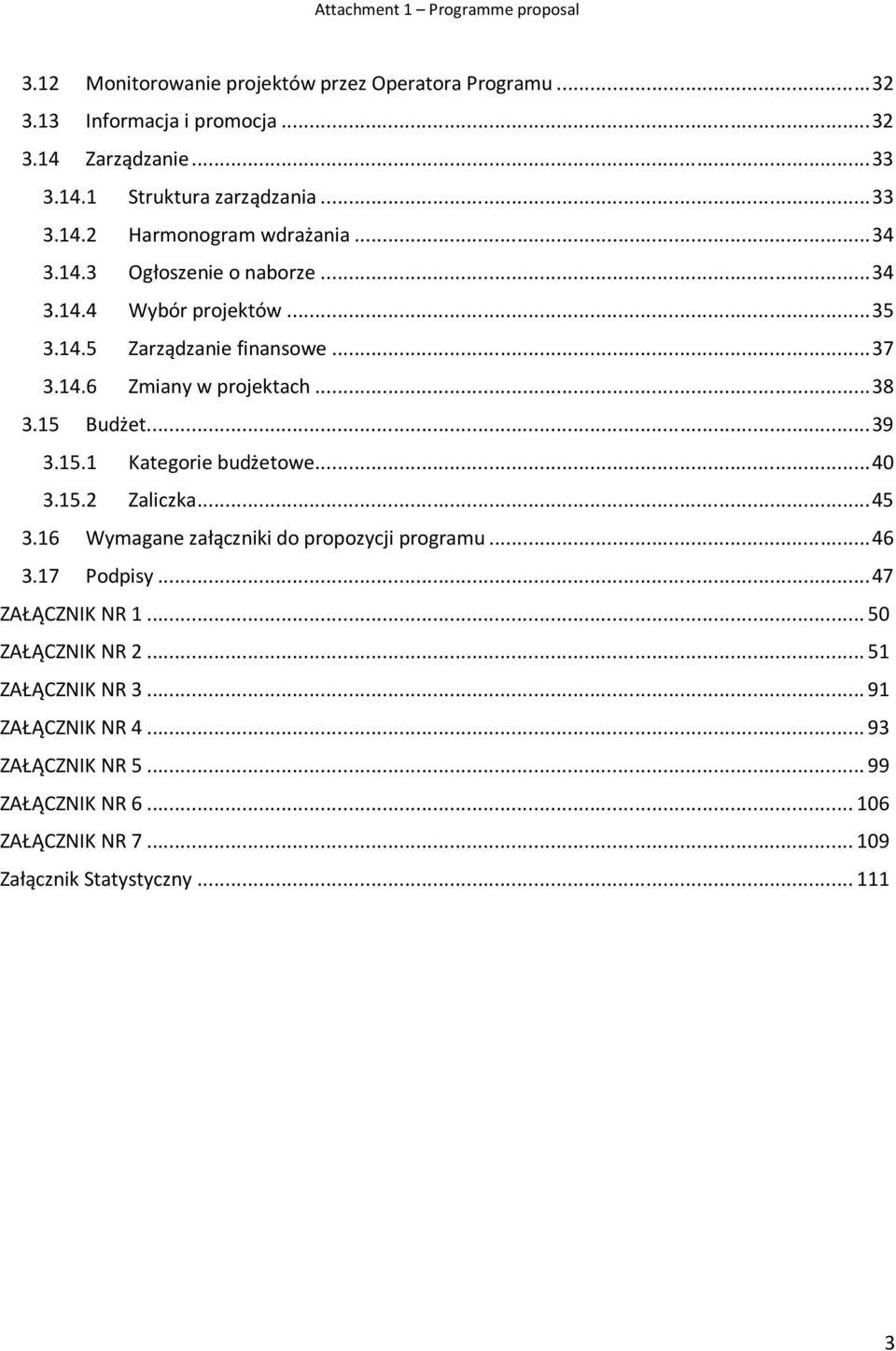 .. 38 3.15 Budżet... 39 3.15.1 Kategorie budżetowe... 40 3.15.2 Zaliczka... 45 3.16 Wymagane załączniki do propozycji programu... 46 3.17 Podpisy... 47 ZAŁĄCZNIK NR 1.