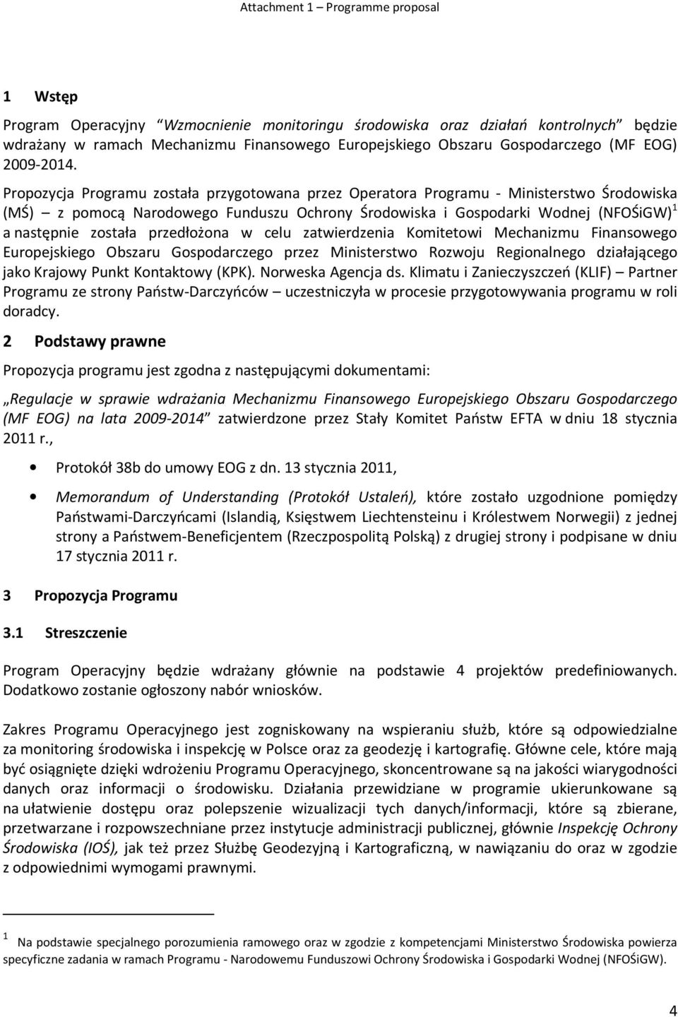 Propozycja Programu została przygotowana przez Operatora Programu - Ministerstwo Środowiska (MŚ) z pomocą Narodowego Funduszu Ochrony Środowiska i Gospodarki Wodnej (NFOŚiGW) 1 a następnie została