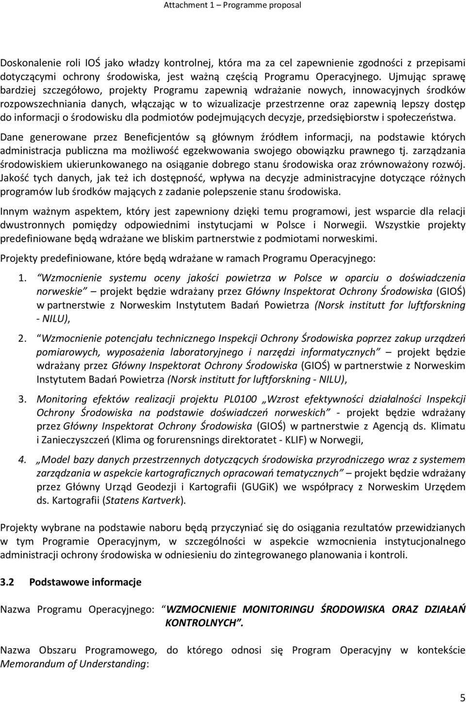 Ujmując sprawę bardziej szczegółowo, projekty Programu zapewnią wdrażanie nowych, innowacyjnych środków rozpowszechniania danych, włączając w to wizualizacje przestrzenne oraz zapewnią lepszy dostęp
