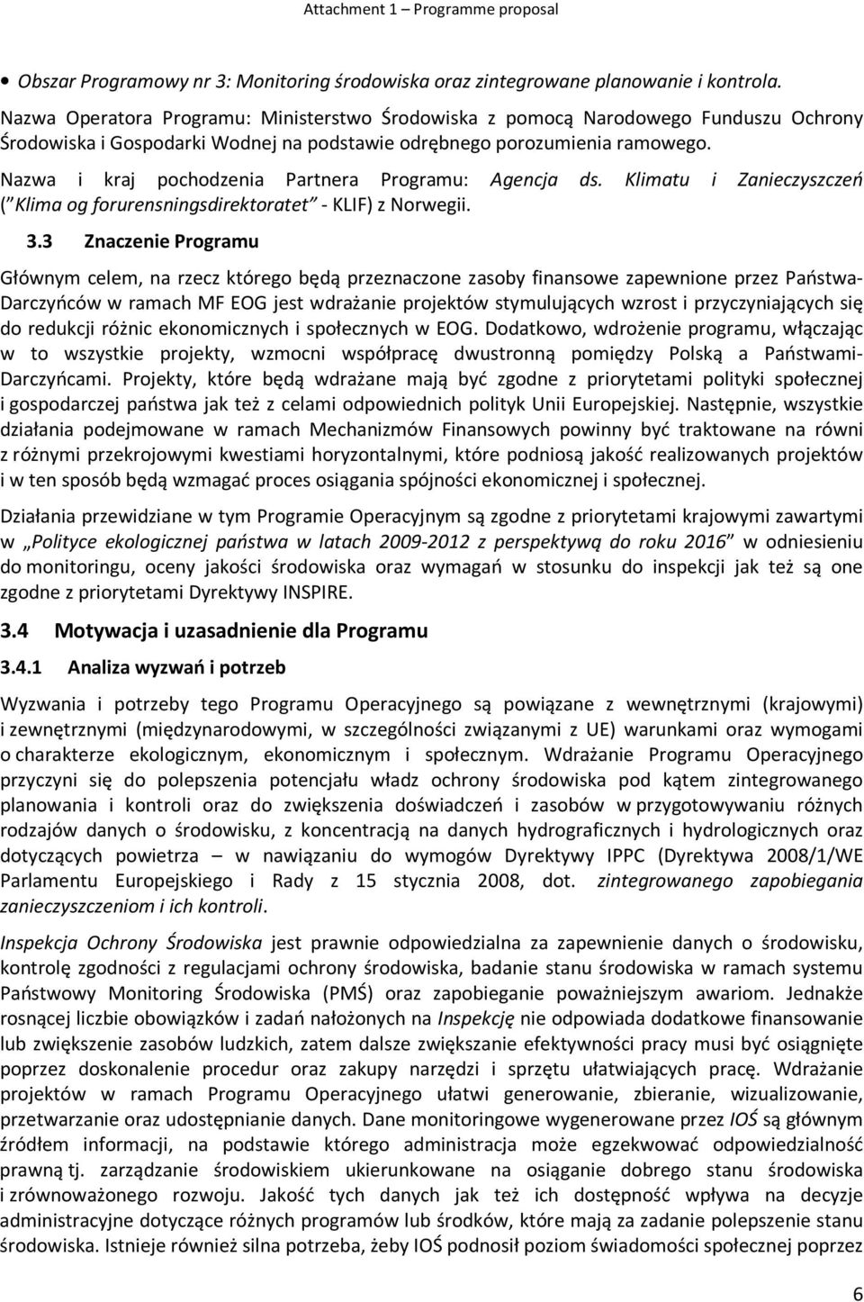 Nazwa i kraj pochodzenia Partnera Programu: Agencja ds. Klimatu i Zanieczyszczeń ( Klima og forurensningsdirektoratet - KLIF) z Norwegii. 3.