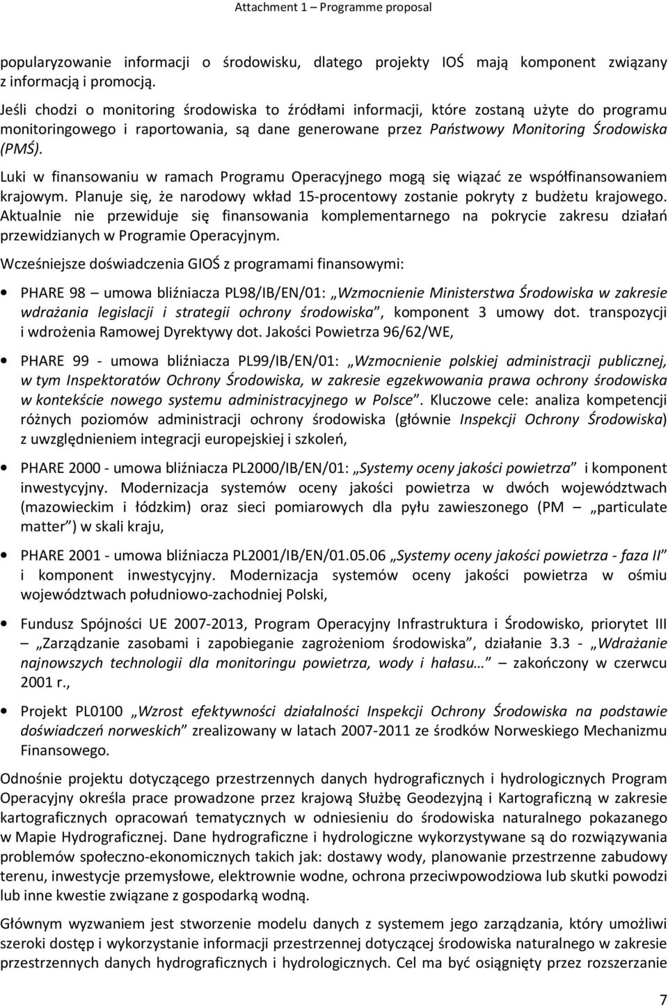 Luki w finansowaniu w ramach Programu Operacyjnego mogą się wiązać ze współfinansowaniem krajowym. Planuje się, że narodowy wkład 15-procentowy zostanie pokryty z budżetu krajowego.