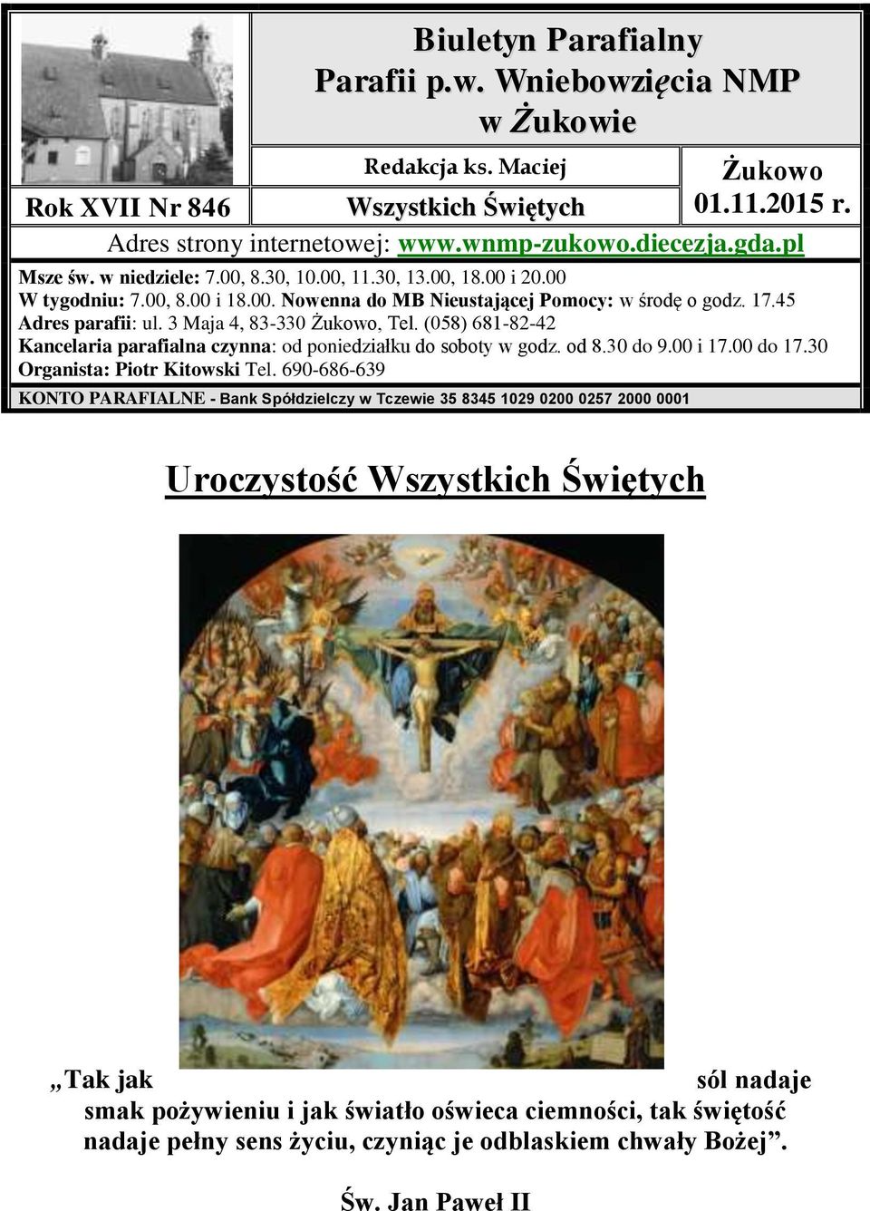 3 Maja 4, 83-330 Żukowo, Tel. (058) 681-82-42 Kancelaria parafialna czynna: od poniedziałku do soboty w godz. od 8.30 do 9.00 i 17.00 do 17.30 Organista: Piotr Kitowski Tel.