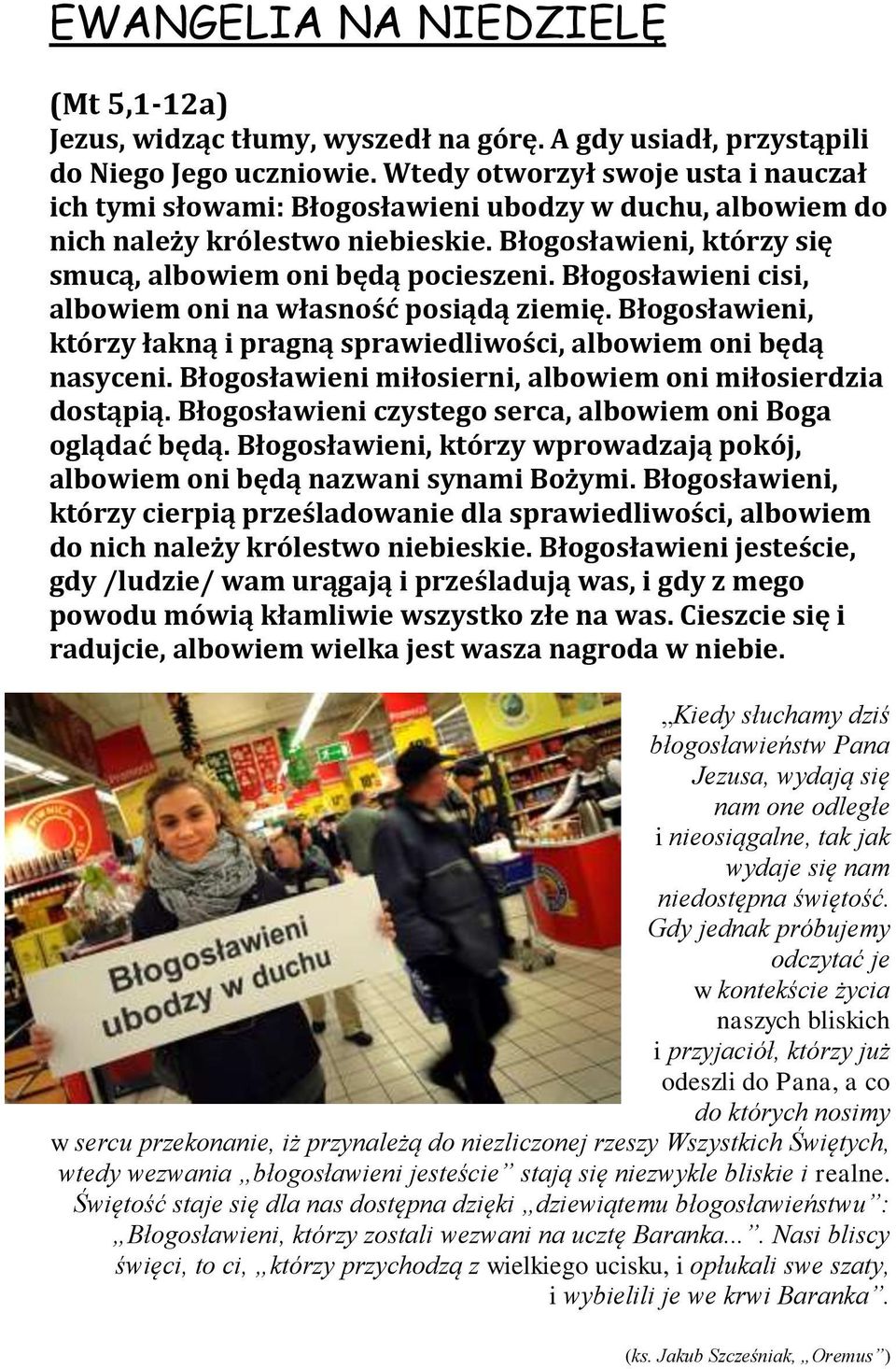 Błogosławieni cisi, albowiem oni na własność posiądą ziemię. Błogosławieni, którzy łakną i pragną sprawiedliwości, albowiem oni będą nasyceni.