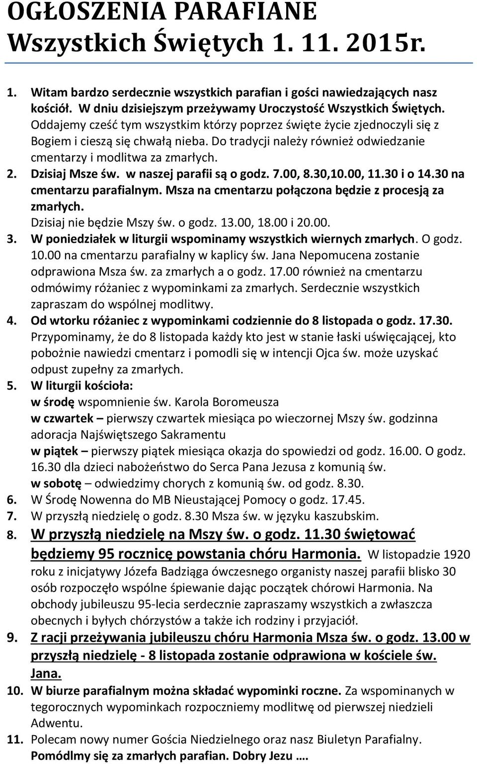 Do tradycji należy również odwiedzanie cmentarzy i modlitwa za zmarłych. 2. Dzisiaj Msze św. w naszej parafii są o godz. 7.00, 8.30,10.00, 11.30 i o 14.30 na cmentarzu parafialnym.