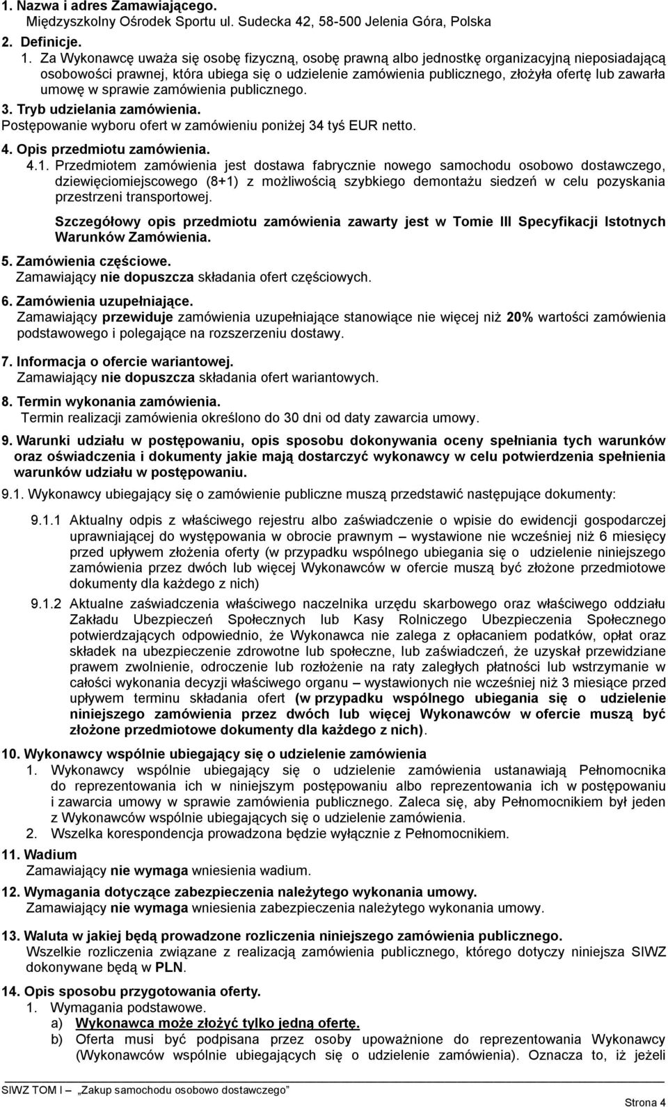 umowę w sprawie zamówienia publicznego. 3. Tryb udzielania zamówienia. Postępowanie wyboru ofert w zamówieniu poniżej 34 tyś EUR netto. 4. Opis przedmiotu zamówienia. 4.1.