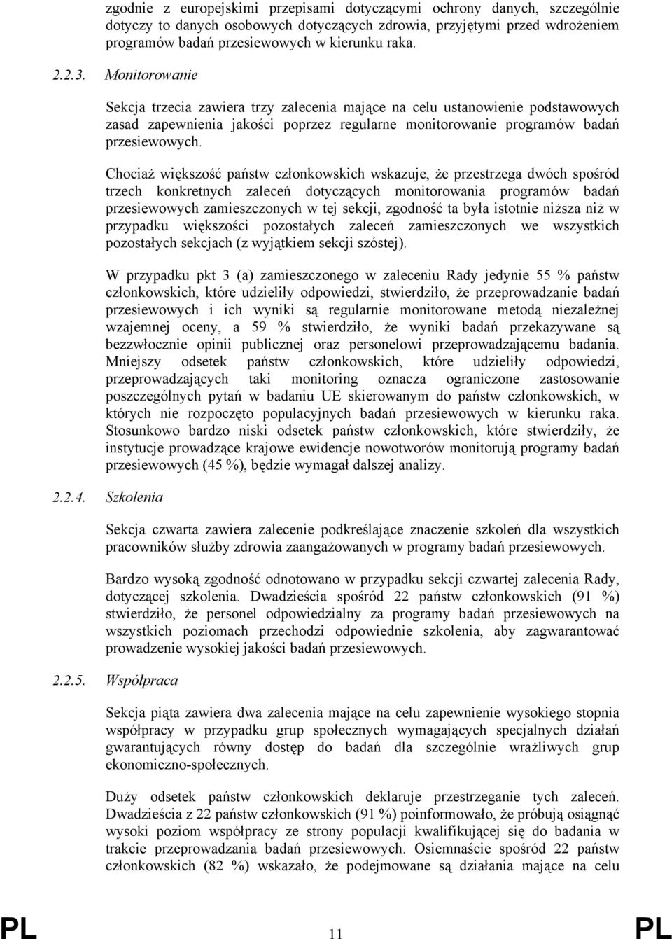 Chociaż większość państw członkowskich wskazuje, że przestrzega dwóch spośród trzech konkretnych zaleceń dotyczących monitorowania programów badań przesiewowych zamieszczonych w tej sekcji, zgodność