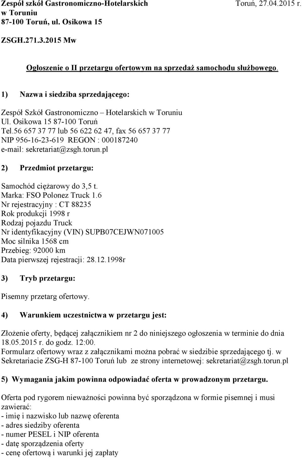 56 657 37 77 lub 56 622 62 47, fax 56 657 37 77 NIP 956-16-23-619 REGON : 000187240 e-mail: sekretariat@zsgh.torun.pl 2) Przedmiot przetargu: Samochód ciężarowy do 3,5 t. Marka: FSO Polonez Truck 1.