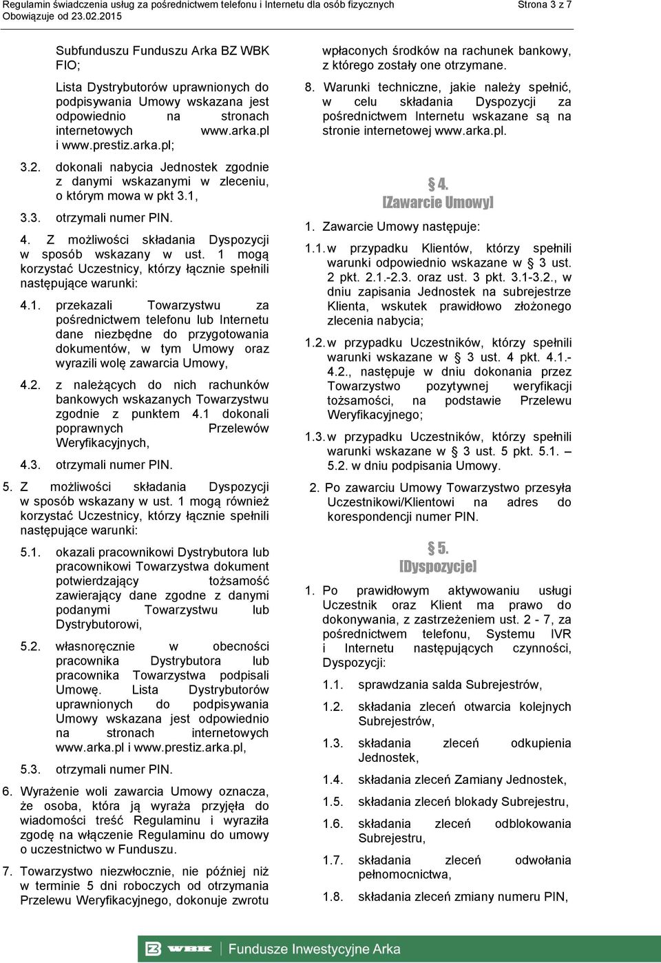 4. Z możliwości składania Dyspozycji w sposób wskazany w ust. 1 