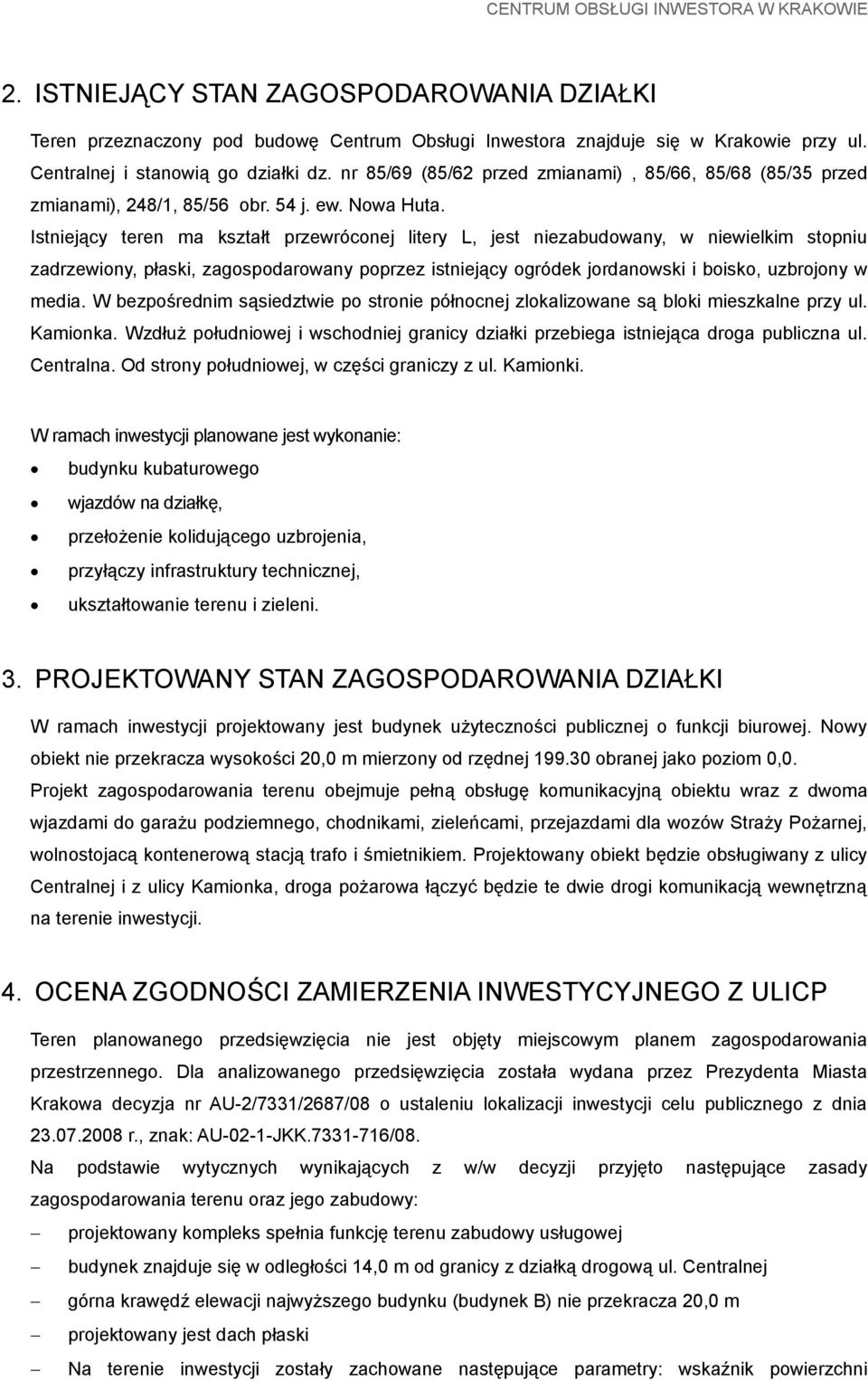 Istniejący teren ma kształt przewróconej litery L, jest niezabudowany, w niewielkim stopniu zadrzewiony, płaski, zagospodarowany poprzez istniejący ogródek jordanowski i boisko, uzbrojony w media.