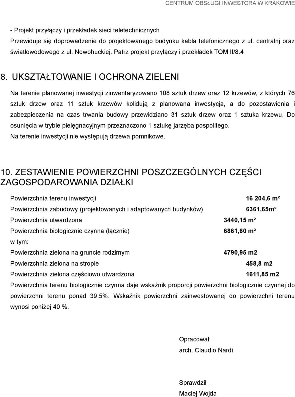 UKSZTAŁTOWANIE I OCHRONA ZIELENI Na terenie planowanej inwestycji zinwentaryzowano 108 sztuk drzew oraz 12 krzewów, z których 76 sztuk drzew oraz 11 sztuk krzewów kolidują z planowana inwestycja, a