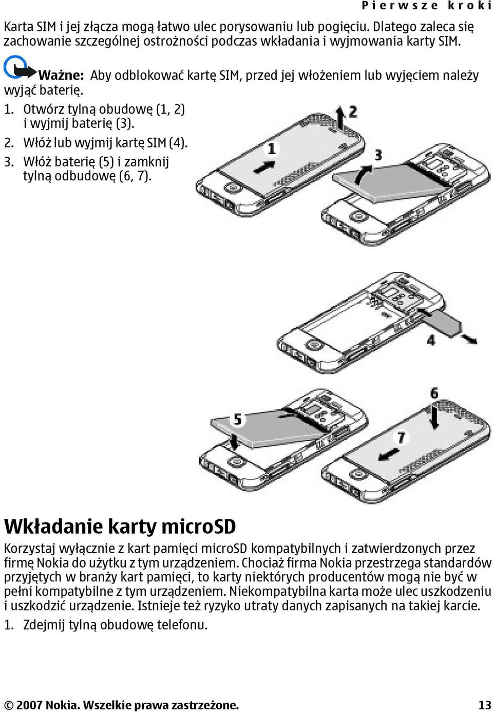 Włóż baterię (5) i zamknij tylną odbudowę (6, 7). Wkładanie karty microsd Korzystaj wyłącznie z kart pamięci microsd kompatybilnych i zatwierdzonych przez firmę Nokia do użytku z tym urządzeniem.