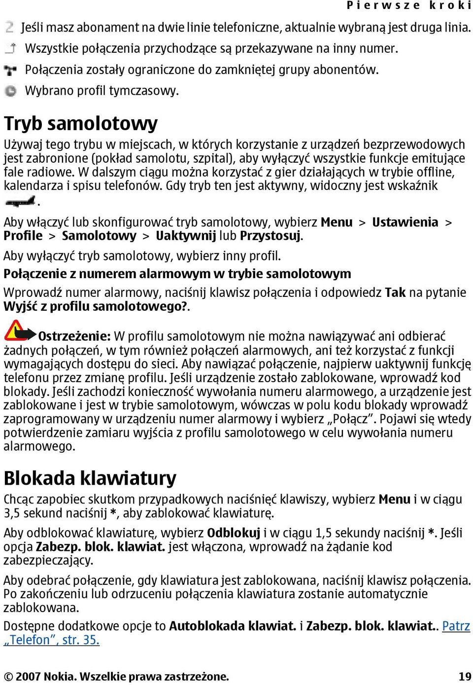 Pierwsze kroki Tryb samolotowy Używaj tego trybu w miejscach, w których korzystanie z urządzeń bezprzewodowych jest zabronione (pokład samolotu, szpital), aby wyłączyć wszystkie funkcje emitujące