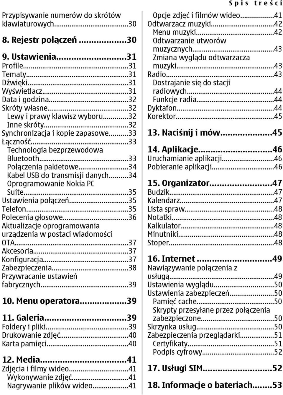 ..34 Kabel USB do transmisji danych...34 Oprogramowanie Nokia PC Suite...35 Ustawienia połączeń...35 Telefon...35 Polecenia głosowe...36 Aktualizacje oprogramowania urządzenia w postaci wiadomości OTA.