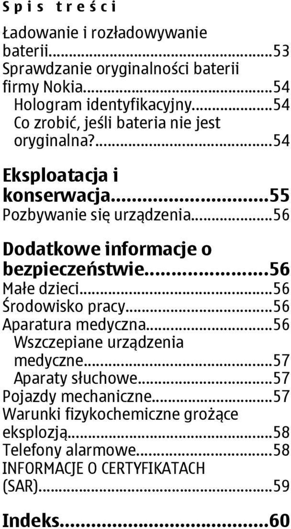 ..56 Dodatkowe informacje o bezpieczeństwie...56 Małe dzieci...56 Środowisko pracy...56 Aparatura medyczna.
