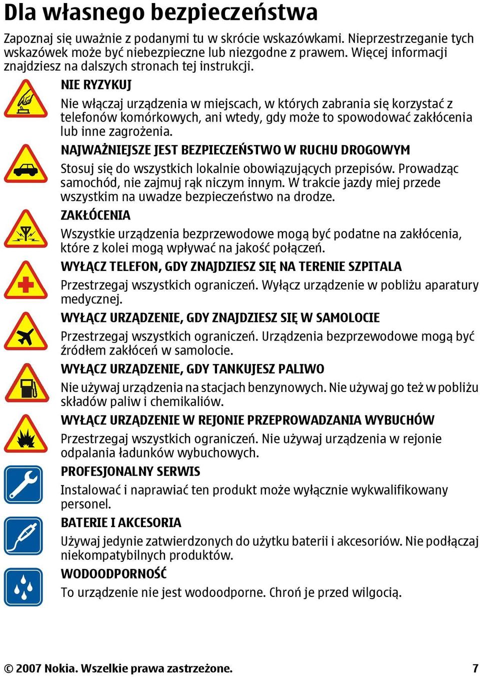 NIE RYZYKUJ Nie włączaj urządzenia w miejscach, w których zabrania się korzystać z telefonów komórkowych, ani wtedy, gdy może to spowodować zakłócenia lub inne zagrożenia.