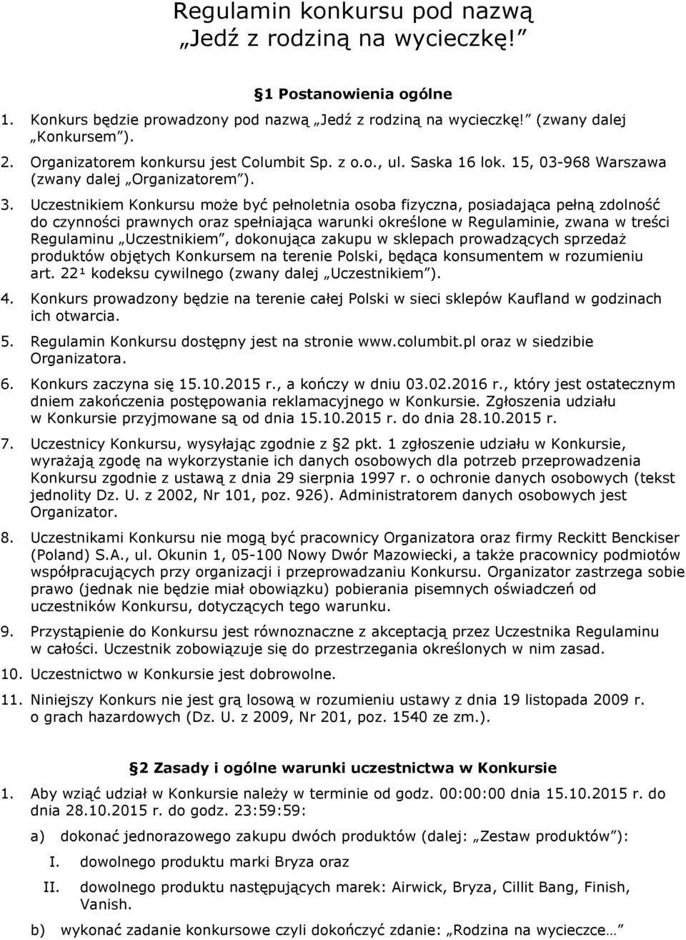 Uczestnikiem Konkursu może być pełnoletnia osoba fizyczna, posiadająca pełną zdolność do czynności prawnych oraz spełniająca warunki określone w Regulaminie, zwana w treści Regulaminu Uczestnikiem,