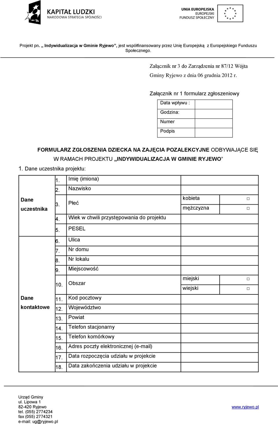 Dane : W RAMACH PROJEKTU INDYWIDUALIZACJA W GMINIE RYJEWO 1. Imię (imiona) 2. Nazwisko Dane uczestnika 3. Płeć kobieta mężczyzna 4. Wiek w chwili przystępowania do projektu 5.