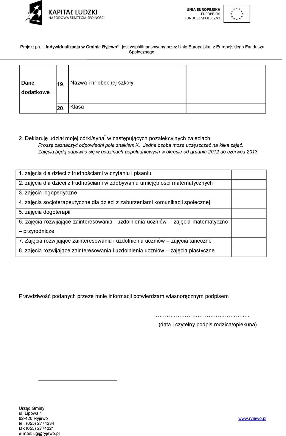 zajęcia dla dzieci z trudnościami w zdobywaniu umiejętności matematycznych 3. zajęcia logopedyczne 4. zajęcia socjoterapeutyczne dla dzieci z zaburzeniami komunikacji społecznej 5.