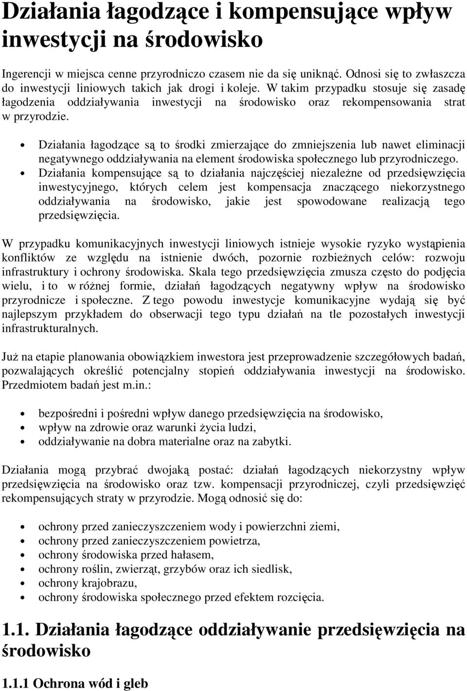 W takim przypadku stosuje się zasadę łagodzenia oddziaływania inwestycji na środowisko oraz rekompensowania strat w przyrodzie.