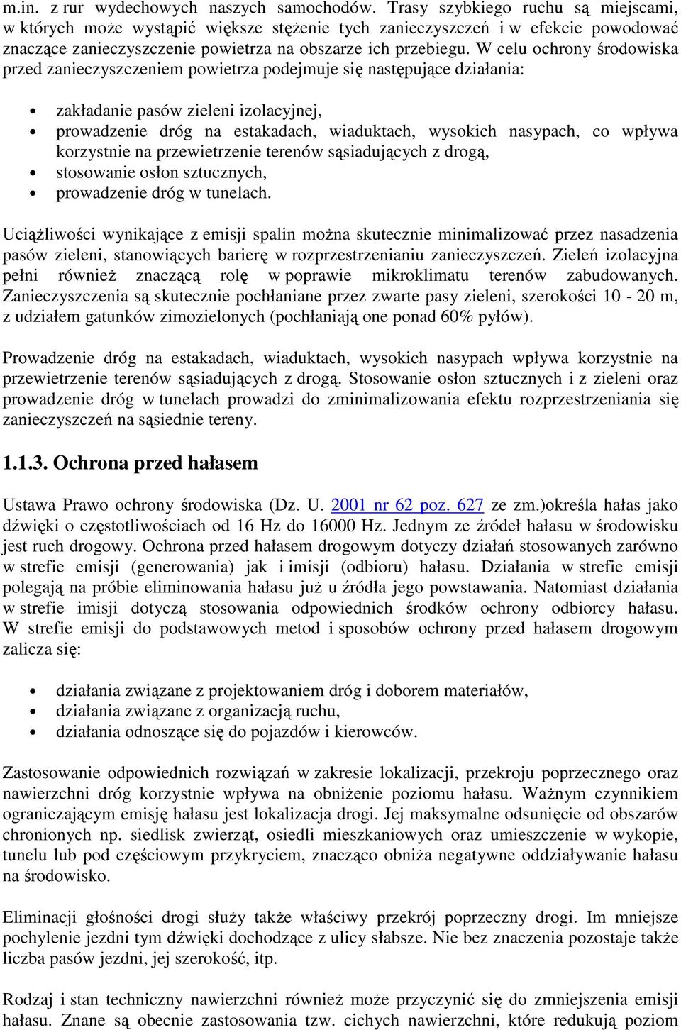 W celu ochrony środowiska przed zanieczyszczeniem powietrza podejmuje się następujące działania: zakładanie pasów zieleni izolacyjnej, prowadzenie dróg na estakadach, wiaduktach, wysokich nasypach,