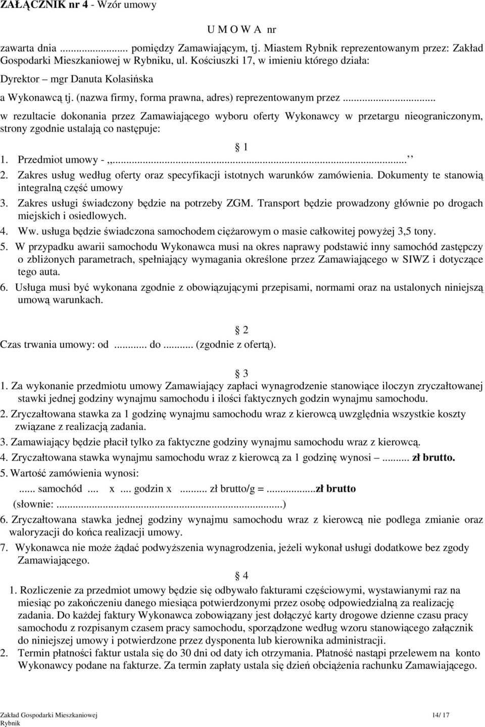 .. w rezultacie dokonania przez Zamawiającego wyboru oferty Wykonawcy w przetargu nieograniczonym, strony zgodnie ustalają co następuje: 1 1. Przedmiot umowy -,,... 2.