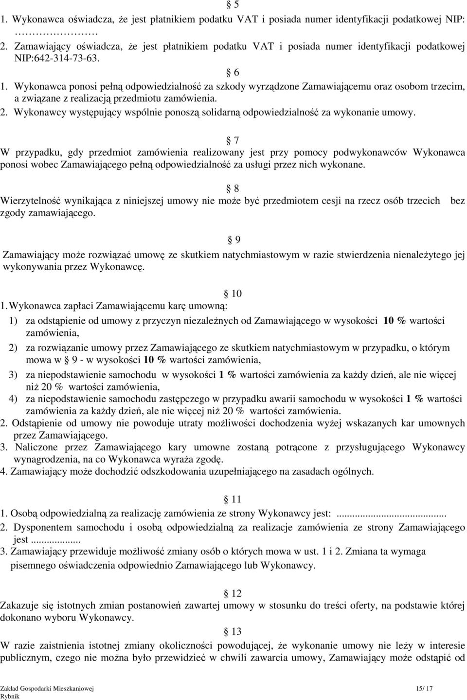 Wykonawca ponosi pełną odpowiedzialność za szkody wyrządzone Zamawiającemu oraz osobom trzecim, a związane z realizacją przedmiotu zamówienia. 2.