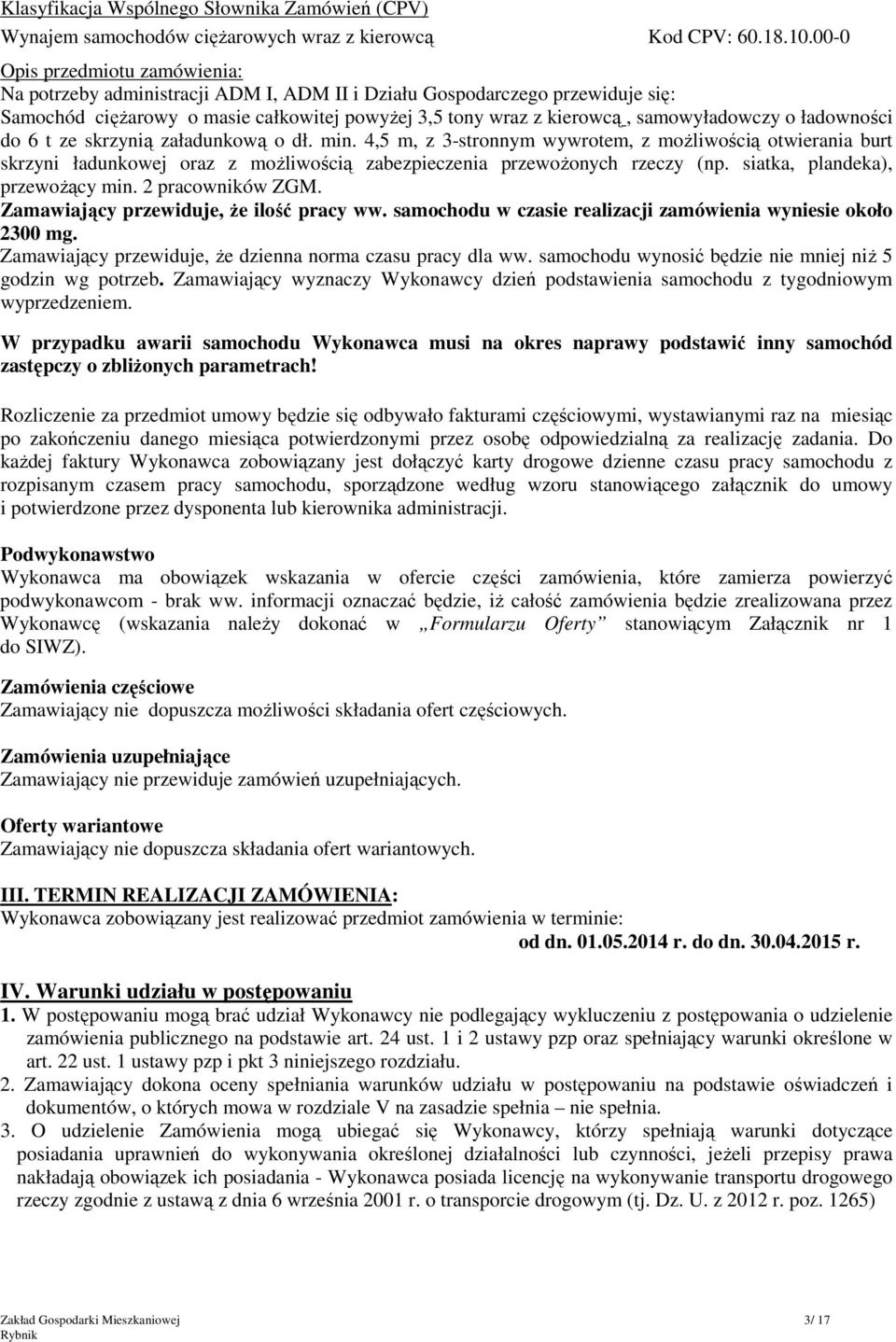 o ładowności do 6 t ze skrzynią załadunkową o dł. min. 4,5 m, z 3-stronnym wywrotem, z moŝliwością otwierania burt skrzyni ładunkowej oraz z moŝliwością zabezpieczenia przewoŝonych rzeczy (np.