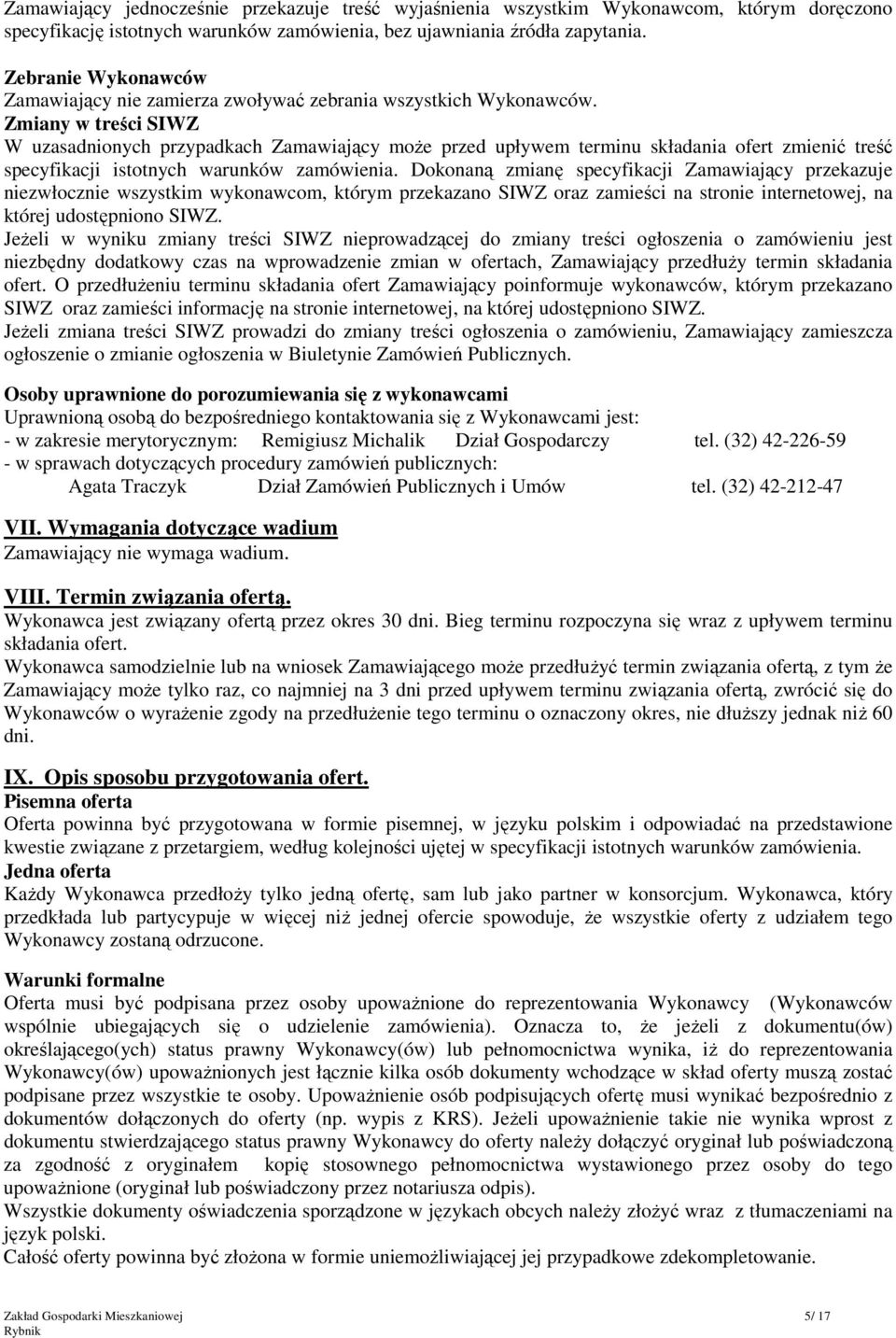 Zmiany w treści SIWZ W uzasadnionych przypadkach Zamawiający moŝe przed upływem terminu składania ofert zmienić treść specyfikacji istotnych warunków zamówienia.