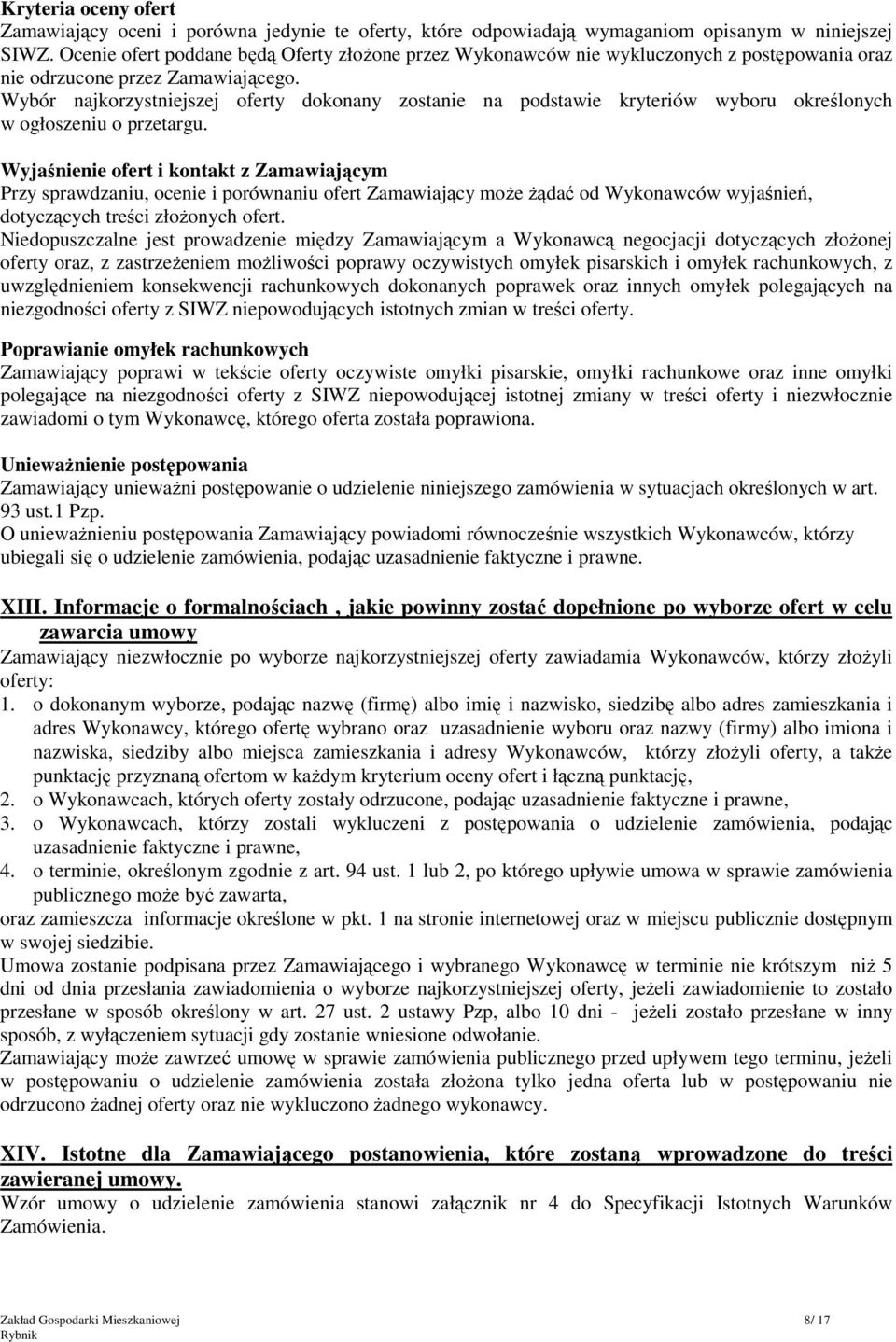 Wybór najkorzystniejszej oferty dokonany zostanie na podstawie kryteriów wyboru określonych w ogłoszeniu o przetargu.