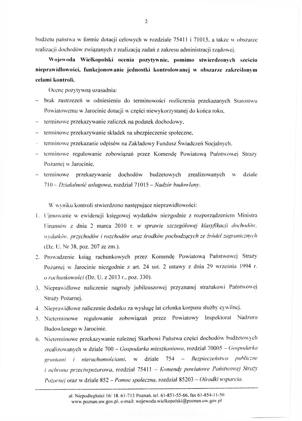 Ocenę pozytywną uzasadnia: - brak zastrzeżeń w odniesieniu do terminowości rozliczenia przekazanych Starostwu Powiatowemu w Jarocinie dotacji w części niewykorzystanej do końca roku.