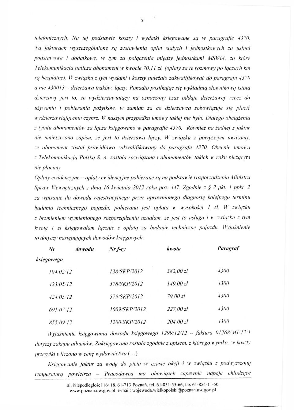 kwocie 70,11 zł, (opłaty za te rozmowy po łączach km są bezpłatne). W związku z tym wydatki i koszty należało zakwalifikować do paragrafu 43 "O a nie 430013 - dzierżawa traków, łączy.