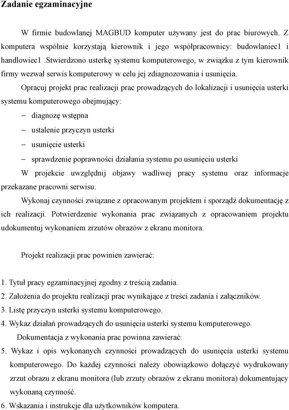 Opracuj projekt prac realizacji prac prowadzących do lokalizacji i usunięcia usterki systemu komputerowego obejmujący: diagnozę wstępna ustalenie przyczyn usterki usunięcie usterki sprawdzenie