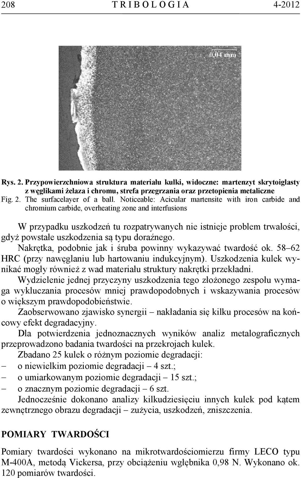Noticeable: Acicular martensite with iron carbide and chromium carbide, overheating zone and interfusions W przypadku uszkodzeń tu rozpatrywanych nie istnieje problem trwałości, gdyż powstałe