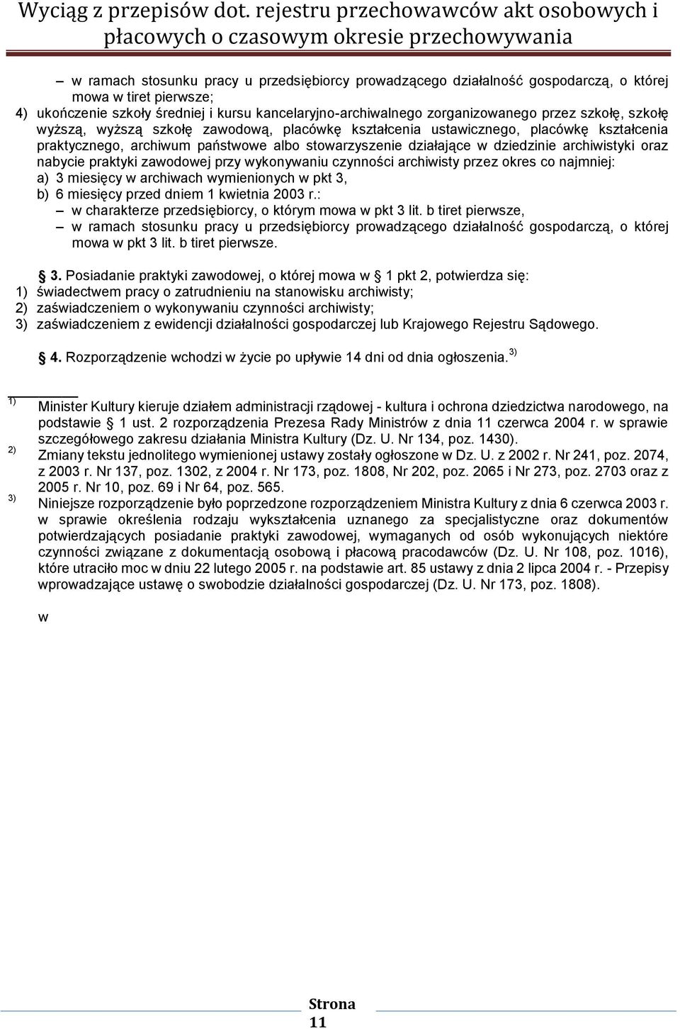 nabycie praktyki zawodowej przy wykonywaniu czynności archiwisty przez okres co najmniej: a) 3 miesięcy w archiwach wymienionych w pkt 3, b) 6 miesięcy przed dniem 1 kwietnia 2003 r.