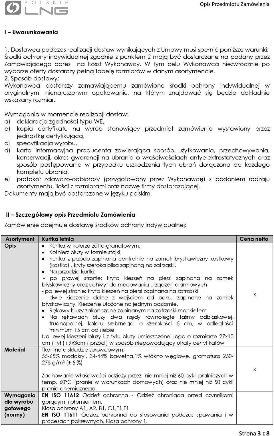 koszt Wykonawcy. W tym celu Wykonawca niezwłocznie po wyborze oferty dostarczy pełną tabelę rozmiarów w danym asortymencie. 2.