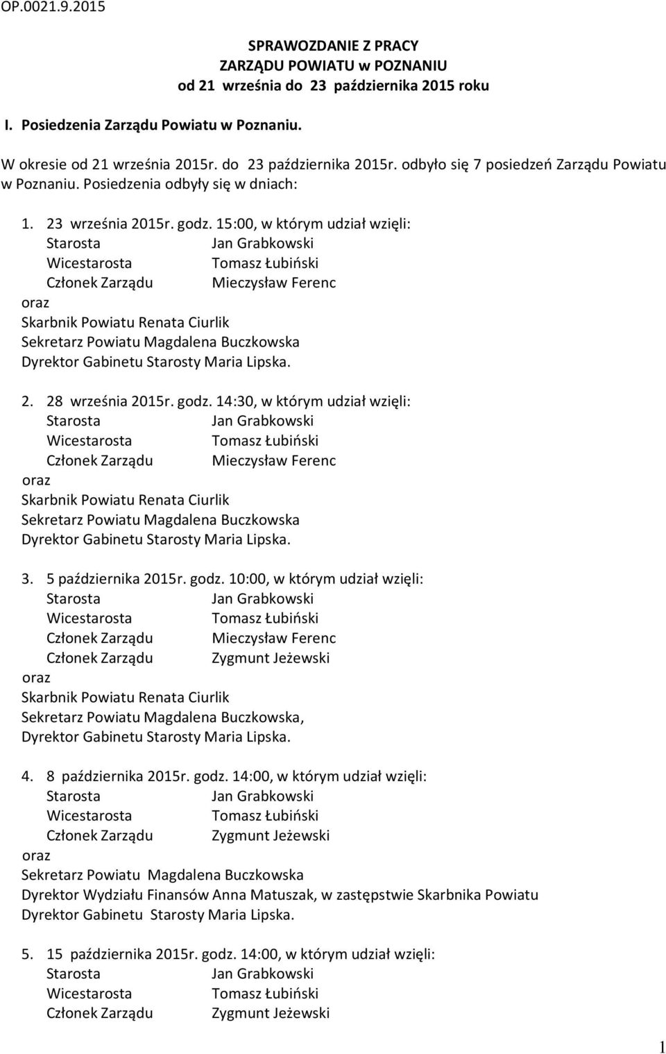 15:00, w którym udział wzięli: Starosta Jan Grabkowski Wicestarosta Tomasz Łubiński Członek Zarządu Mieczysław Ferenc oraz Skarbnik Powiatu Renata Ciurlik Sekretarz Powiatu Magdalena Buczkowska