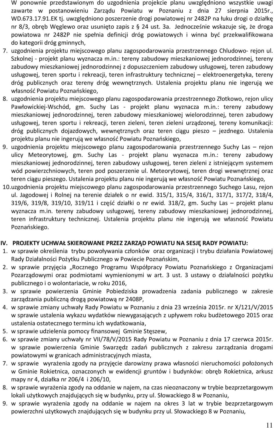 Jednocześnie wskazuje się, że droga powiatowa nr 2482P nie spełnia definicji dróg powiatowych i winna być przekwalifikowana do kategorii dróg gminnych, 7.